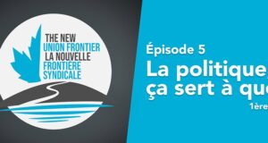 La nouvelle frontière syndicale, épisode 5 — La politique, ça sert à quoi? (première partie)