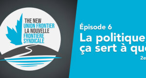 La nouvelle frontière syndicale, épisode 5 — La politique, ça sert à quoi? (deuxième partie)