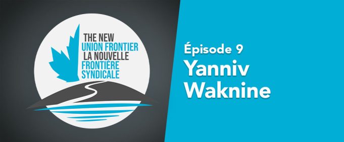 La nouvelle frontière syndicale, épisode 9 : Yanniv Waknine
